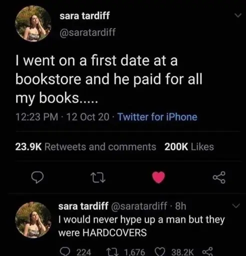 I went on a first date at a bookstore and he paid for all my books..... I ould never hype up a man but they were HARDCOVERS