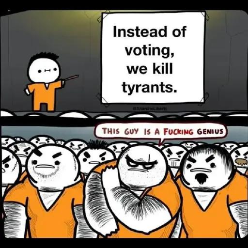 A meme featuring a character in an orange jumpsuit presenting a sign that says, "Instead of voting, we kill tyrants," to a crowd of other prisoners, with one calling him "a fucking genius."