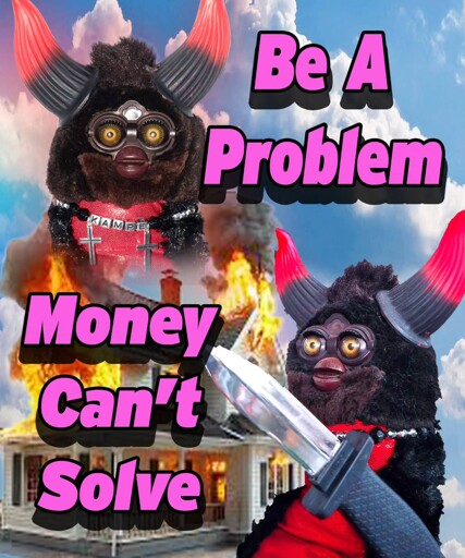 Two devilish, horned Furby figures over a burning house, with the text: "Be A Problem Money Can't Solve."