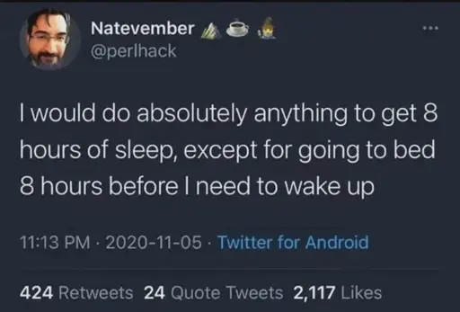 I would do absolutely anything to get 8 hours of sleep, except for going to bed 8 hours before I need to wake up