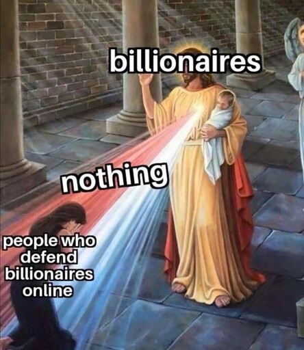 A meme shows a painting of Jesus holding a baby, emitting a beam of light at a person kneeling before him. Labels identify Jesus as "billionaires," the person kneeling as "people who defend billionaires online," and the beam of light as "nothing."